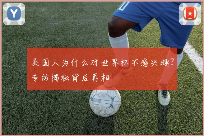 美国人为什么对世界杯不感兴趣？专访揭秘背后真相