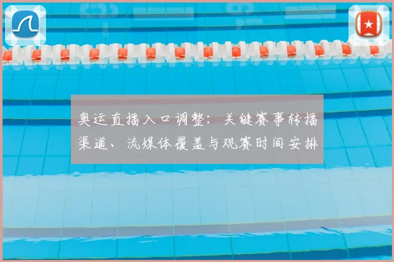 奥运直播入口调整:关键赛事转播渠道、流媒体覆盖与观赛时间安排影响