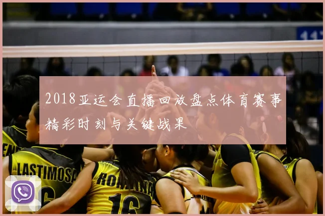 2018亚运会直播回放盘点体育赛事精彩时刻与关键战果
