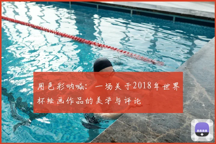 用色彩呐喊：一场关于2018年世界杯绘画作品的美学与评论