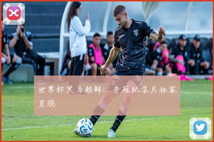 世界杯黑马朝鲜:夺冠纪录片独家呈现